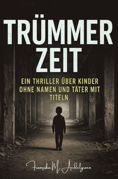 Cover von TRÜMMERZEIT – Ein Thriller über Kinder ohne Namen und Täter mit Titeln