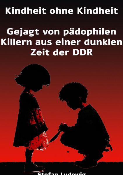 Cover von Kindheit ohne Kindheit I Gejagt von pädophilen Killern aus einer dunklen Zeit der DDR11111