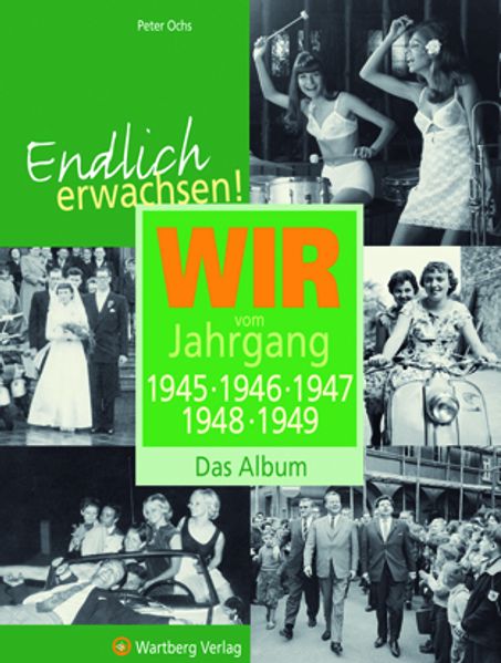 Cover von Endlich erwachsen! Wir vom Jahrgang 1945, 1946, 1947, 1948, 1949 – Das Album