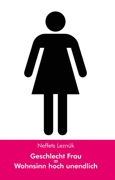 Cover von Geschlecht Frau = Wahnsinn hoch unendlich