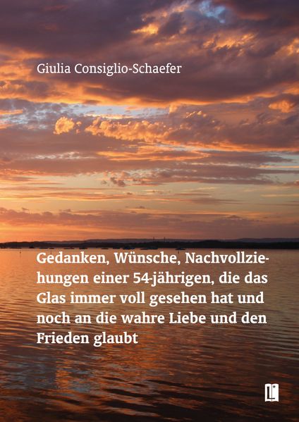 Cover von Gedanken, Wünsche, Nachvollziehungen einer 54-jährigen, die das Glas immer voll gesehen hat und noch an die wahre Liebe und den Frieden glaubt