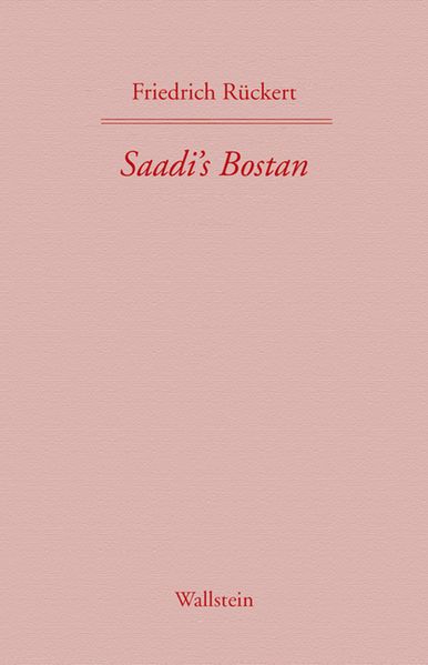 Cover von Friedrich Rückerts Werke. Historisch-kritische Ausgabe. Schweinfurter Edition / Saadi’s Bostan. Aus dem Persischen übersetzt von Friedrich Rückert
