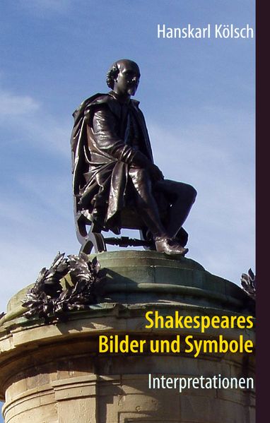 Cover von Shakespeares Bilder und Symbole – Tragödien, Komödien, Historien – Interpretationen -Romeo und Julia – Sommernachtstraum – Was ihr wollt – Kaufmann von Venedig – Hamlet – Othello – Lear – Macbeth – Richard – Antonius und Kleopatra – Sturm