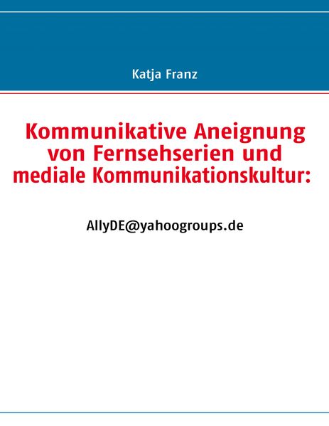 Cover von Kommunikative Aneignung von Fernsehserien und mediale Kommunikationskultur: AllyDE@yahoogroups.de