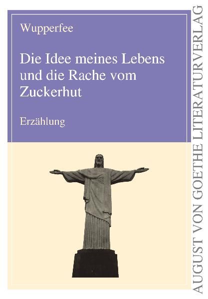 Cover von Die Idee meines Lebens und die Rache vom Zuckerhut