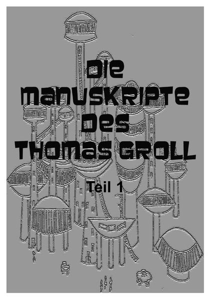 Cover von Die Manuskripte des Thomas Groll Teil I