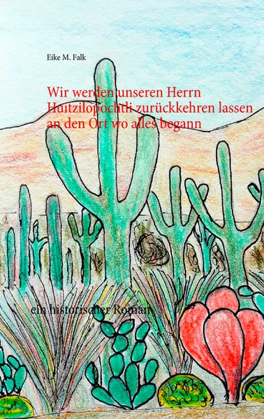 Cover von Wir werden unseren Herrn Huitzilopochtli zurückkehren lassen an den Ort wo alles begann