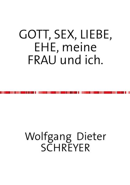 Cover von GOTT, SEX, LIEBE, EHE, meine FRAU und ich.