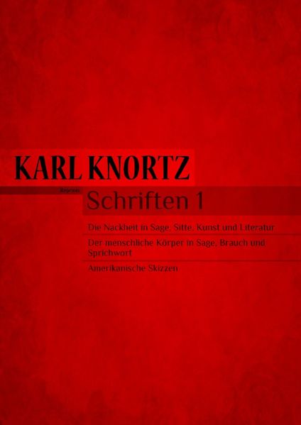 Cover von Schriften 1 – Die Nacktheit in Kunst und Literatur / Der Körper in Sage und Brauch / Amerika
