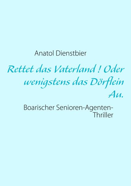 Cover von Rettet das Vaterland ! Oder wenigstens das Dörflein Au.