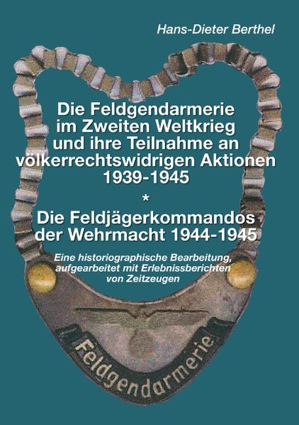 Cover von Die Feldgendarmerie im Zweiten Weltkrieg und ihre Teilnahme an völkerrechtswidrigen Aktionen1939-1945