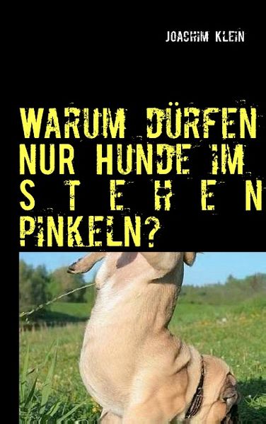 Cover von Warum dürfen NUR Hunde im Stehen pinkeln?