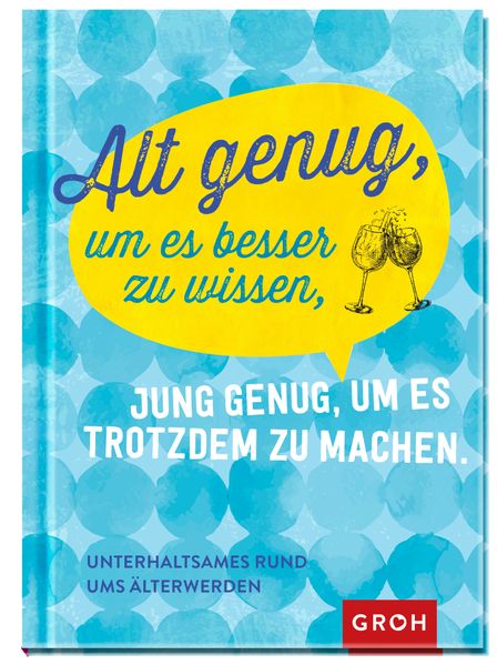 Cover von Alt genug, um es besser zu wissen, jung genug, um es trotzdem zu machen: Unterhaltsames rund ums Älterwerden