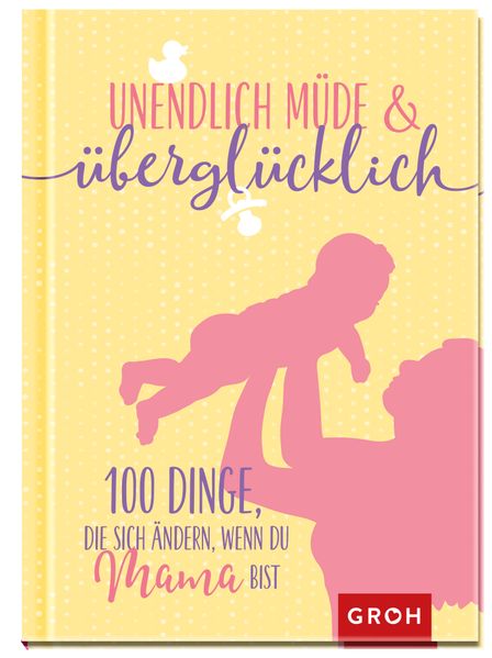 Cover von Unendlich müde und überglücklich – 100 Dinge, die sich ändern, wenn du Mama bist