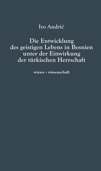Cover von Die Entwicklung des geistigen Lebens in Bosnien unter der Einwirkung der türkischen Herrschaft