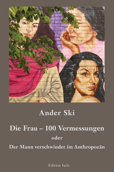 Cover von Die Frau – 100 Vermessungen oder Der Mann verschwindet im Anthropozän