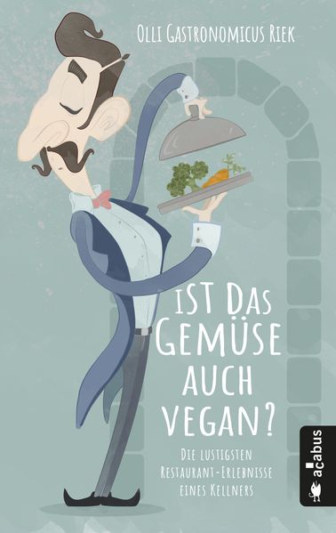 Cover von Ist das Gemüse auch vegan? Die lustigsten Restaurant-Erlebnisse eines Kellners