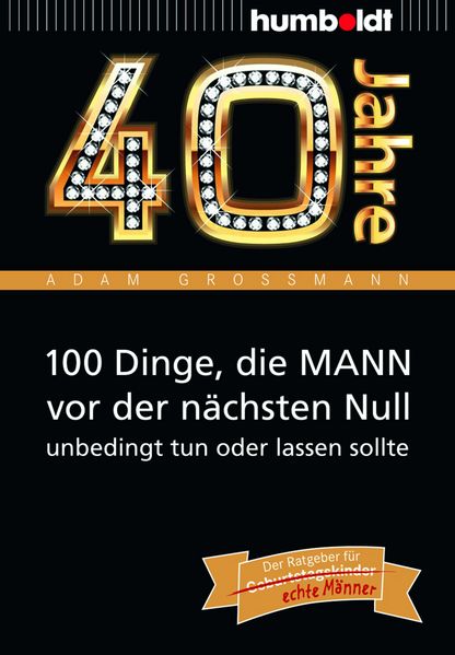 Cover von 40 Jahre: 100 Dinge, die MANN vor der nächsten Null unbedingt tun oder lassen sollte