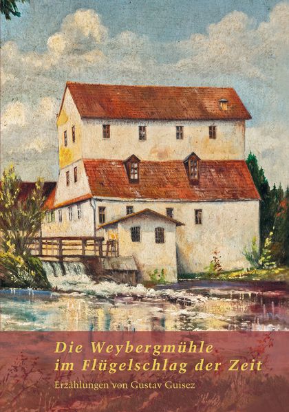 Cover von Die Weybergmühle im Flügelschlag der Zeit