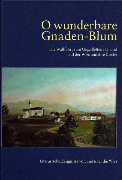 Cover von O wunderbare Gnaden-Blum. Die Wallfahrt zum Gegeißelten Heiland auf der Wies und ihre Kirche