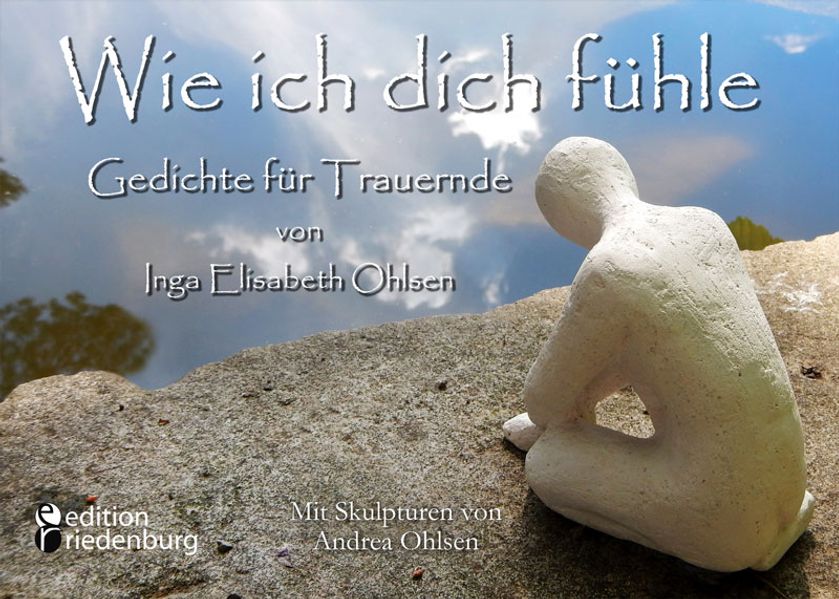 Cover von Wie ich dich fühle – Gedichte für Trauernde. Mit Skulpturen von Andrea Ohlsen.