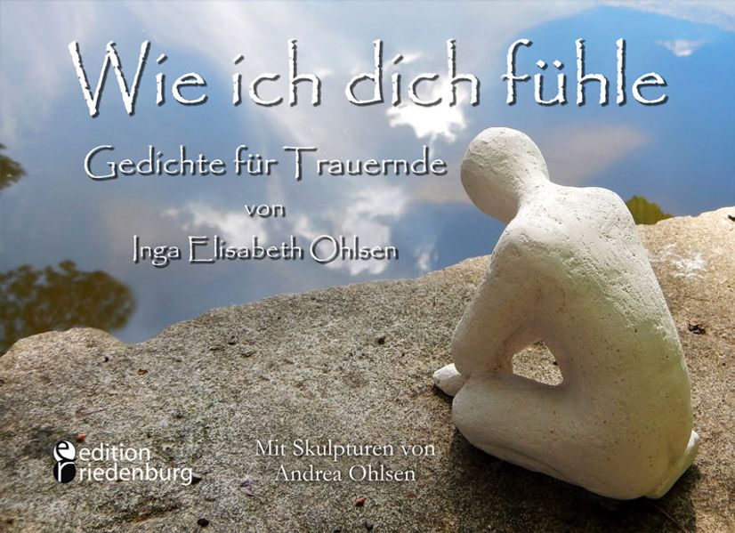 Cover von Wie ich dich fühle – Gedichte für Trauernde. Mit Skulpturen von Andrea Ohlsen.