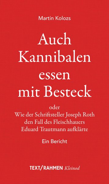 Cover von Auch Kannibalen essen mit Besteck oder Wie der Schriftsteller Joseph Roth den Fall des Fleischhauers Eduard Trautmann aufklärte