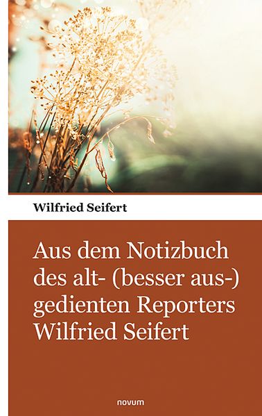 Cover von Aus dem Notizbuch des alt- (besser aus-) gedienten Reporters Wilfried Seifert