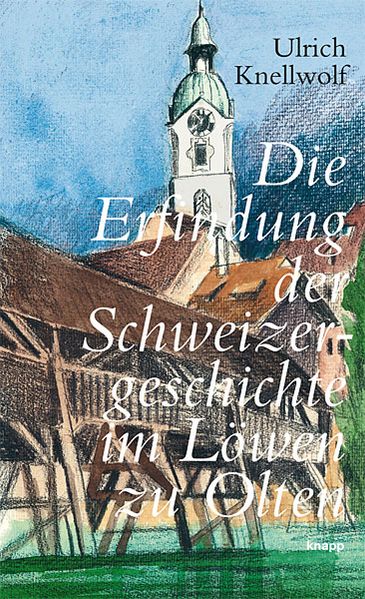 Cover von Die Erfindung der Schweizergeschichte im Löwen zu Olten