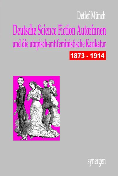 Cover von Deutsche Science Fiction Autorinnen und die utopisch-antifeministische Karikatur 1873 – 1914