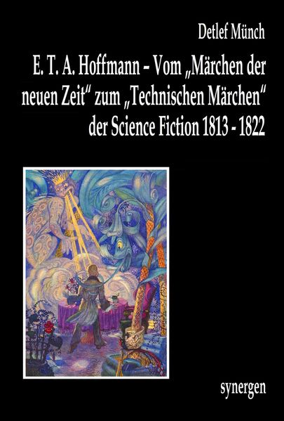Cover von E. T. A. Hoffmann – vom „Märchen der neuen Zeit“ zum „Technischen Märchen“ der Science Fiction 1813-1822