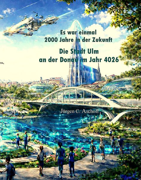 Cover von Es war einmal 2000 Jahre in der Zukunft – die Stadt Ulm an der Donau im Jahr 4026