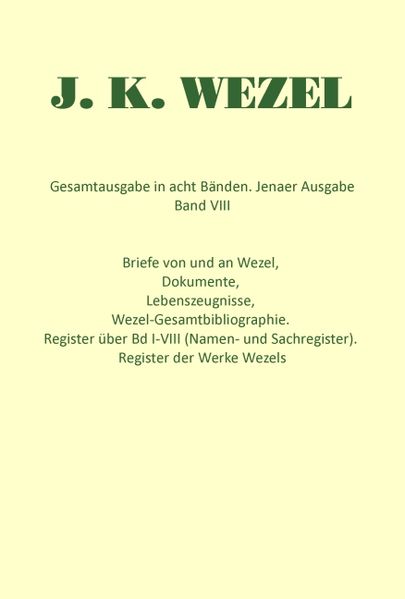 Cover von Gesamtausgabe in acht Bänden. Jenaer Ausgabe / Briefe von und an Wezel, Dokumente, Lebenszeugnisse, Wezel-Gesamtbibliographie. Register über Bd I-VIII (Namen- und Sachregister). Register der Werke Wezels