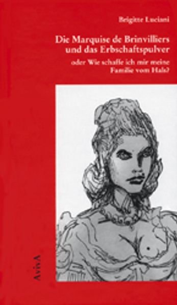 Cover von Die Marquise de Brinvilliers und das Erbschaftspulver oder Wie schaffe ich mir meine Familie vom Hals?