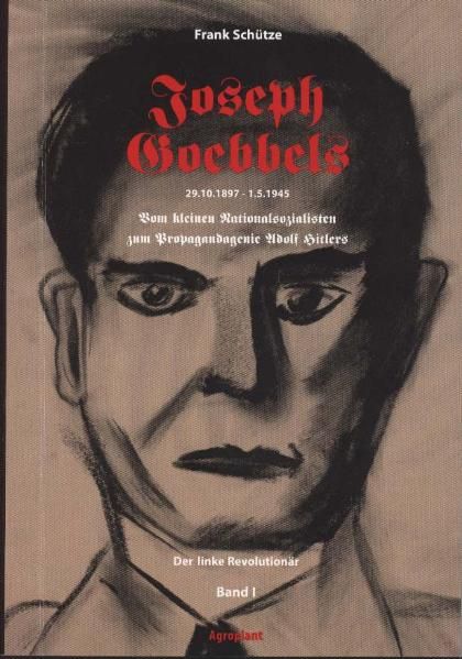Cover von Joseph Goebbels 29.10.1897-1.5.1945. Vom kleinen Nationalsozialisten… / Joseph Goebbels – Der linke Revolutionär (Band 1 von 2)