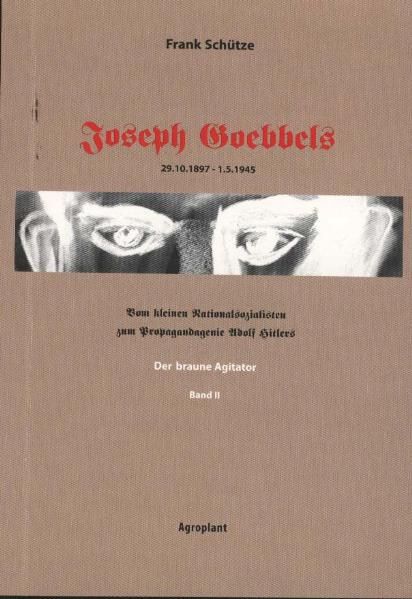 Cover von Joseph Goebbels 29.10.1897-1.5.1945. Vom kleinen Nationalsozialisten… / Joseph Goebbels – Der braune Agitator (Band 2 von 2)