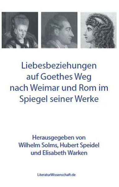 Cover von Liebesbeziehungen auf Goethes Weg nach Weimar und Rom im Spiegel seiner Werke