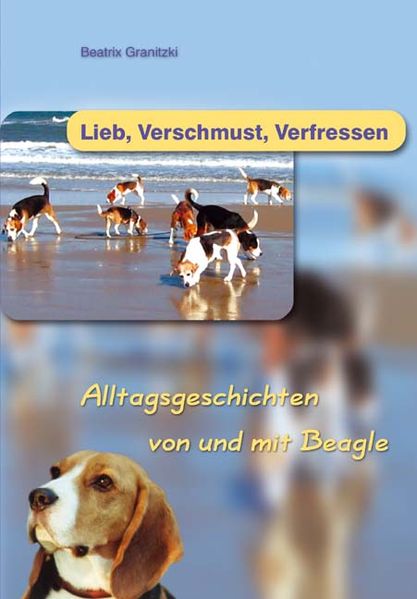 Cover von Lieb, verschmust, verfressen – Alltagsgeschichten von und mit Beagle