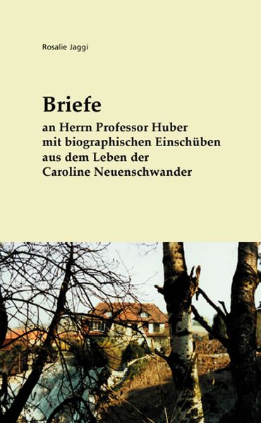Cover von Briefe an Herrn Professor Huber mit biographischen Einschüben aus dem Leben der Caroline Neuenschwander