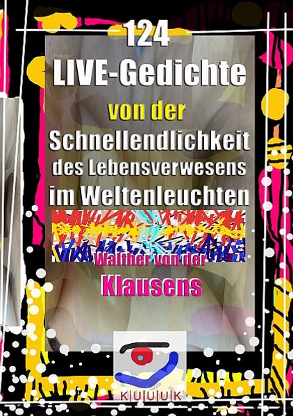 Cover von 124 LIVE-Gedichte von der Schnellendlichkeit des Lebensverwesens im Weltenleuchten