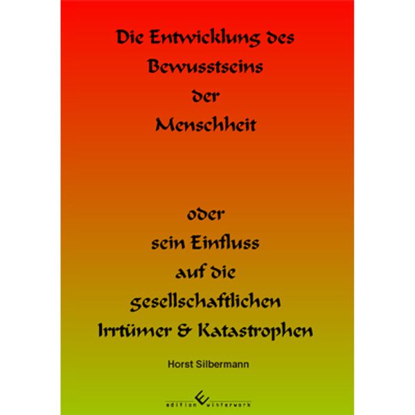 Cover von Die Entwicklung des Bewusstseins der Menschheit oder sein Einfluss auf die gesellschaftlichen Irrtümer & Katastrophen
