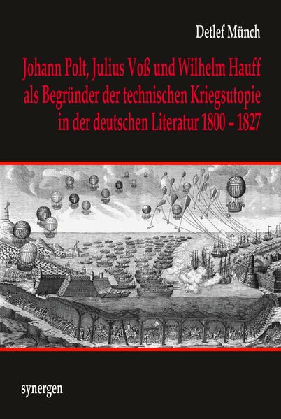 Cover von Johann Joseph Polt, Julius von Voß und Wilhelm Hauff als Begründer der technischen Kriegsutopie in der deutschen Literatur 1800-1827