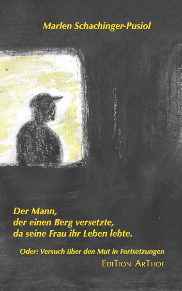 Cover von Der Mann, der einen Berg versetzte, da seine Frau ihr Leben lebte Oder: Versuch über den Mut in Fortsetzungen