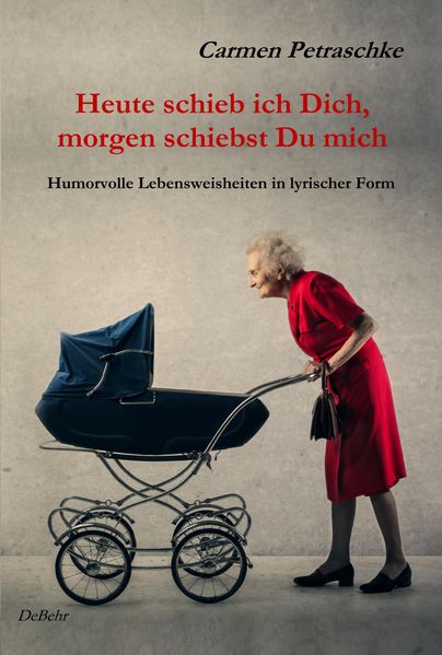 Cover von Heute schieb ich Dich, morgen schiebst Du mich – Humorvolle Lebensweisheiten in lyrischer Form