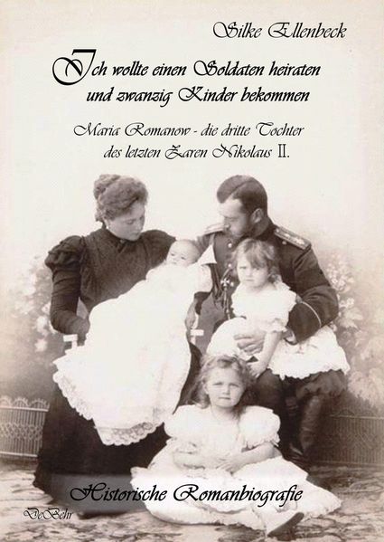 Cover von Ich wollte einen Soldaten heiraten und zwanzig Kinder bekommen – Maria Romanow – die dritte Tochter des letzten Zaren Nikolaus II