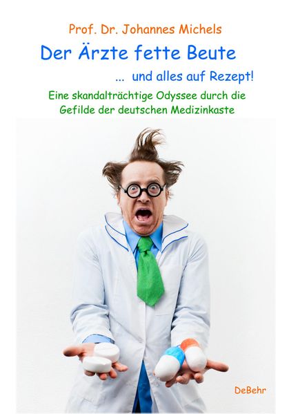 Cover von Der Ärzte fette Beute … und alles auf Rezept! Eine skandalträchtige Odyssee durch die Gefilde der deutschen Medizinkaste