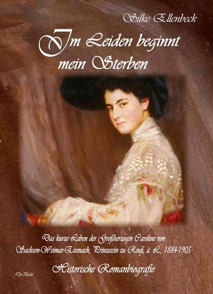 Cover von Im Leiden beginnt mein Sterben – Das kurze Leben der Großherzogin Caroline von Sachsen-Weimar-Eisenach, Prinzessin zu Reuß, ä. L., 1884-1905