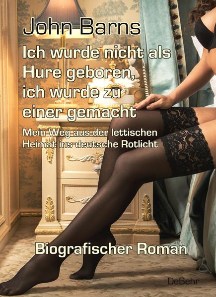Cover von Ich wurde nicht als Hure geboren, ich wurde zu einer gemacht – Mein Weg aus der lettischen Heimat ins deutsche Rotlicht – Biografischer Roman