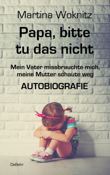 Cover von Papa, bitte tu das nicht – Mein Vater missbrauchte mich, meine Mutter schaute weg – AUTOBIOGRAFIE