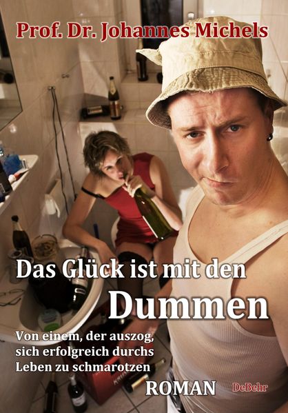 Cover von Das Glück ist mit den Dummen – Von einem, der auszog, sich erfolgreich durchs Leben zu schmarotzen – Roman